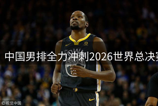 中国男排全力冲刺2026世界总决赛 备战训练如火如荼