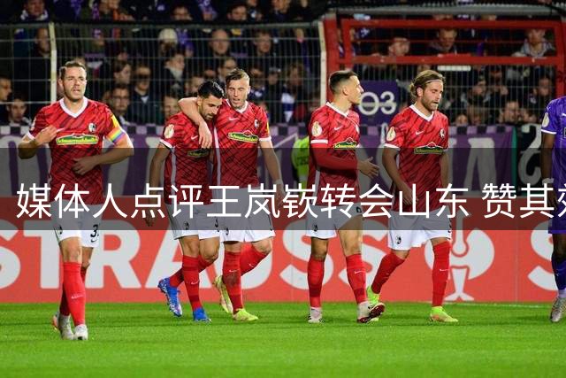 媒体人点评王岚嵚转会山东 赞其效力辽宁时关键表现