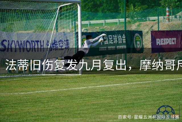 法蒂旧伤复发九月复出，摩纳哥斥资1100万买断天才前锋