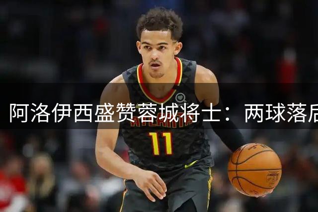 阿洛伊西盛赞蓉城将士：两球落后不放弃 每一分都关乎赛季目标