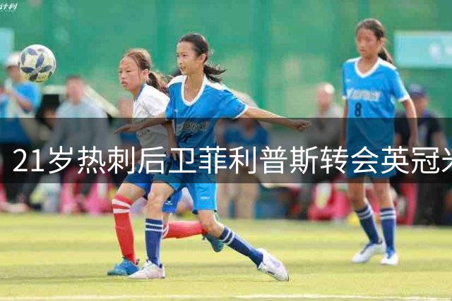 21岁热刺后卫菲利普斯转会英冠米堡