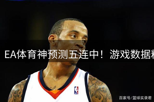 EA体育神预测五连中！游戏数据精准押中西班牙世界杯夺冠